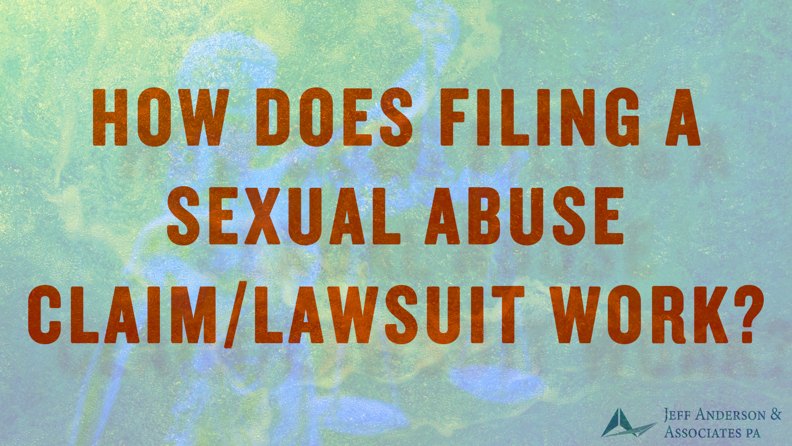 How Does Filing A Sexual Abuse Claim/Lawsuit Work? - Jeff Anderson And ...