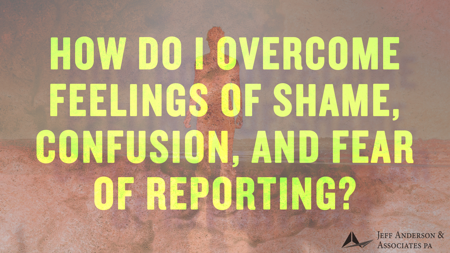 how-do-i-overcome-feelings-of-shame-confusion-and-fear-of-reporting